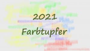 Read more about the article Farbtupfer Jahresrückblick 2021, 3 Dezember 2021